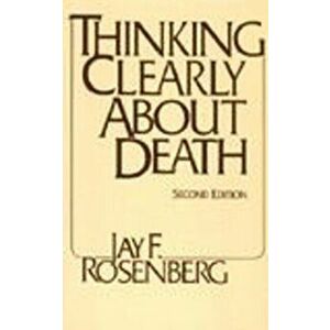 Thinking Clearly about Death. Second Edition, Paperback - Jay F. Rosenberg imagine