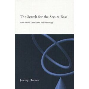 The Search for the Secure Base. Attachment Theory and Psychotherapy, Paperback - Jeremy Holmes imagine