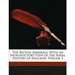 The British Admirals. With an Introductory View of the Naval History of England, Volume 3, Paperback - *** imagine