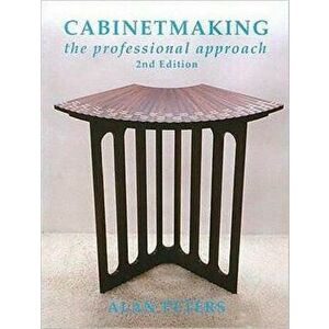 Cabinetmaking. The Professional Approach, 2 Revised edition, Paperback - Alan Peters imagine