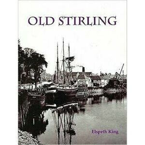 Old Stirling, Paperback - Elspeth King imagine
