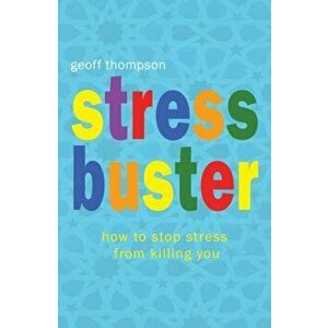 Stress Buster. How to Stop Stress from Killing You, Paperback - Geoff Thompson imagine