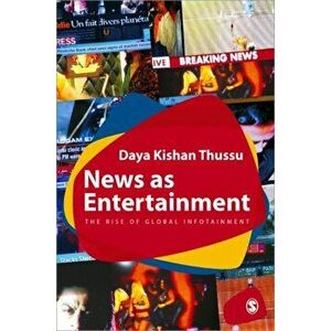 News as Entertainment. The Rise of Global Infotainment, Paperback - Daya Thussu imagine
