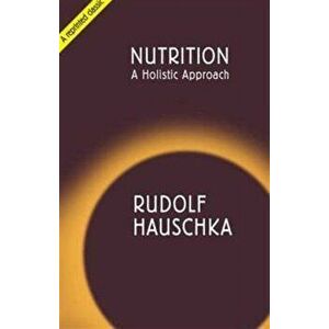 Nutrition. A Holistic Approach, New ed, Paperback - Rudolf Hauschka imagine