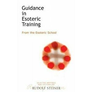 Guidance in Esoteric Training. From the Esoteric School, 4 Revised edition, Paperback - Rudolf Steiner imagine