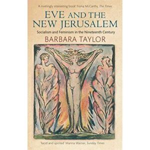 Eve and the New Jerusalem. Socialism and Feminism in the Nineteenth Century, Paperback - Barbara Taylor imagine