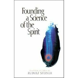 Founding a Science of the Spirit. Fourteen Lectures, 3 Revised edition, Paperback - Rudolf Steiner imagine