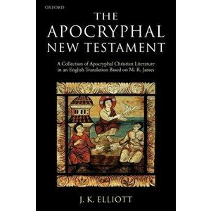 The Apocryphal New Testament. A Collection of Apocryphal Christian Literature in an English Translation, Paperback - *** imagine