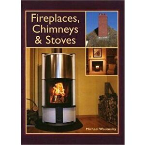 Fireplaces, Chimneys and Stoves - a Complete Guide, Hardback - Michael Waumsley imagine