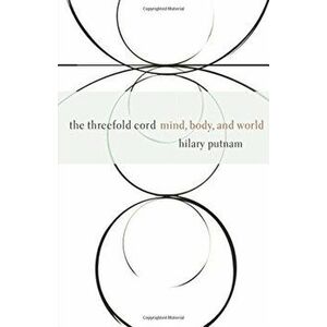 The Threefold Cord. Mind, Body, and World, Paperback - Hilary Putnam imagine