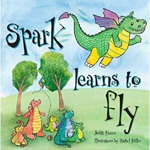 Spark Learns to Fly, Paperback - Judith Foxon imagine