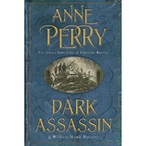 Dark Assassin (William Monk Mystery, Book 15). A dark and gritty mystery from the depths of Victorian London, Paperback - Anne Perry imagine