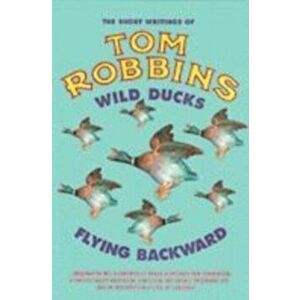 Wild Ducks Flying Backward, Paperback - Tom Robbins imagine