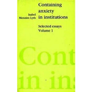 Containing Anxiety in Institutions. Selected Essays, volume 1, Paperback - Isabel E. P. Menzies- Lyth imagine
