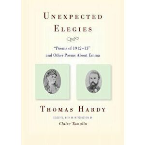 Unexpected Elegies. "Poems of 1912-13" and Other Poems About Emma, Paperback - Thomas Hardy imagine