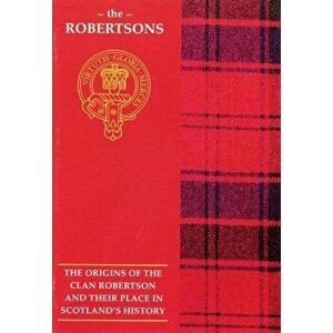 The Robertson. The Origins of the Clan Robertson and Their Place in History, Paperback - John Mackay imagine