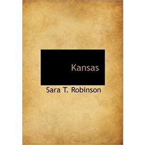 Kansas, Hardback - Sara Tappan Lawrence Robinson imagine
