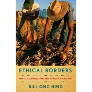 Ethical Borders. NAFTA, Globalization, and Mexican Migration, Paperback - Bill Ong Hing imagine