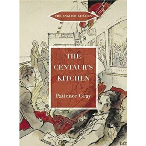 The Centaur's Kitchen. A Book of French, Italian, Greek and Catalan Dishes for Ships' Cooks on the Blue Funnel Line, Paperback - Patience Gray imagine