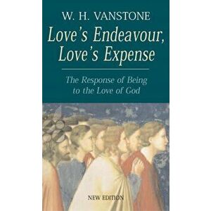 Love's Endeavour, Love's Expense. The Response of Being to the Love of God, Revised ed, Paperback - W.H. Vanstone imagine