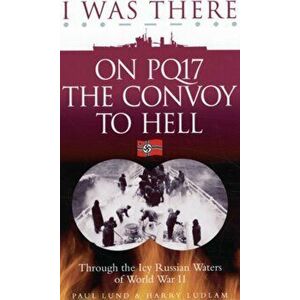 I Was There on PQ17 the Convoy to Hell. Through the Icy Russian Waters of World War II, Paperback - Harry Ludlam imagine