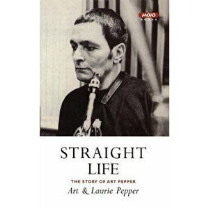 Straight Life: The Story Of Art Pepper. Main, Paperback - Laurie Pepper imagine