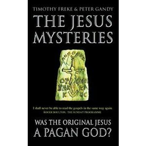 The Jesus Mysteries. Was the 'Original Jesus' a Pagan God?, Paperback - Peter Gandy imagine