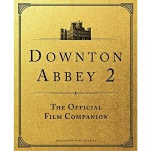 Downton Abbey: A New Era - The Official Film Companion, Hardback - Emma Marriott imagine