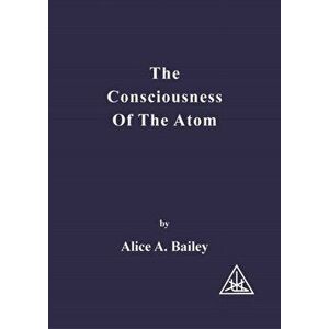 Consciousness of the Atom. 2 Revised edition, Paperback - Alice A. Bailey imagine