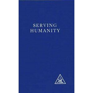 Serving Humanity. Compiled from the Writings of Alice A.Bailey and the Tibetan Master Djwhal Khul, Paperback - Djwhal Khul imagine