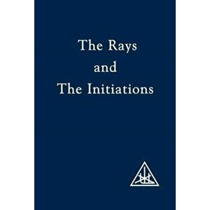The Rays and the Initiations. Rays and the Initiations, Paperback - Alice A. Bailey imagine