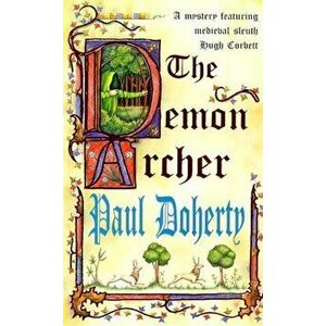 The Demon Archer (Hugh Corbett Mysteries, Book 11). A twisting medieval murder mystery, Paperback - Paul Doherty imagine