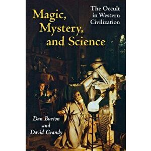 Magic, Mystery, and Science. The Occult in Western Civilization, Paperback - Danny Ethus Burton imagine