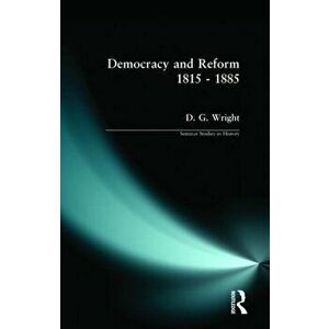 Democracy and Reform 1815 - 1885, Paperback - D. G. Wright imagine