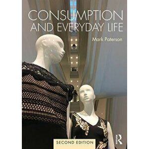 Consumption and Everyday Life. 2nd edition, Paperback - Dr. Mark Paterson imagine