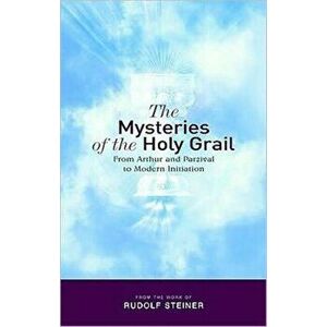 The Mysteries of the Holy Grail. from Arthur and Parzival to Modern Initiation, Paperback - Rudolf Steiner imagine