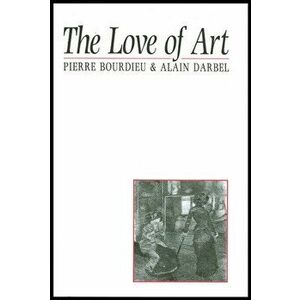 The Love of Art. European Art Museums and Their Public, Paperback - Dominique Schnapper imagine