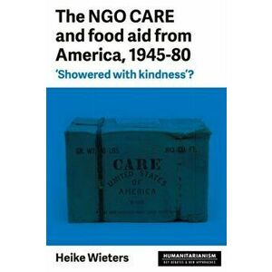 Ngo Care and Food Aid from America, 1945-80. 'showered with Kindness'?, Paperback - Heike Wieters imagine