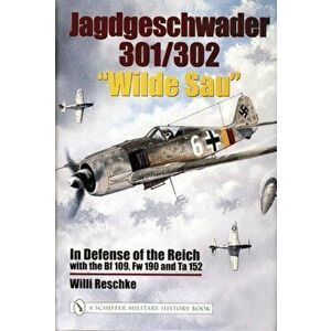 Jagdgeschwader 301/302 "Wilde Sau": In Defense of the Reich with the Bf 109, Fw 190 and Ta 152, Hardback - Willi Reschke imagine