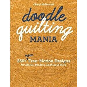 Doodle Quilting Mania. 250+ New Free-Motion Designs for Blocks, Borders, Sashing & More, Paperback - Cheryl Malkowski imagine