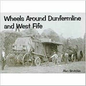 Wheels Around Dunfermline and West Fife, Paperback - Alan Brotchie imagine