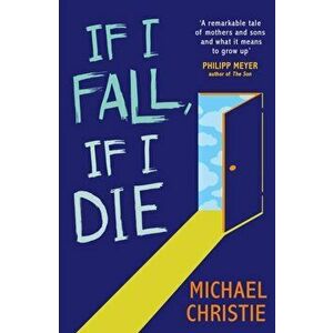 If I Fall, If I Die, Paperback - Michael Christie imagine