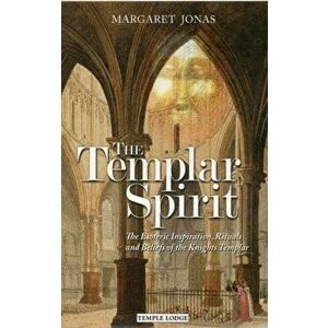The Templar Spirit. The Esoteric Inspiration, Rituals and Beliefs of the Knights Templar, Paperback - Margaret Jonas imagine
