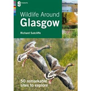 Wildlife Around Glasgow. 50 Remarkable Sites to Explore, Paperback - Richard Sutcliffe imagine