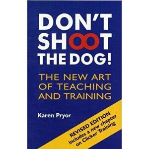 Don't Shoot the Dog!. The New Art of Teaching and Training, 3 Revised edition, Paperback - Karen Pryor imagine