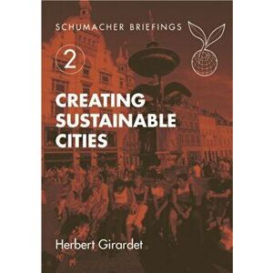 Creating Sustainable Cities. 1st, Paperback - Herbert Girardet imagine