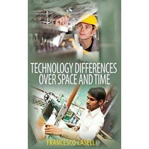 Technology Differences over Space and Time, Hardback - Francesco Caselli imagine