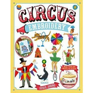 Circus Embroidery. More Than 200 Motifs to Stitch!, Paperback - Susie Johns imagine