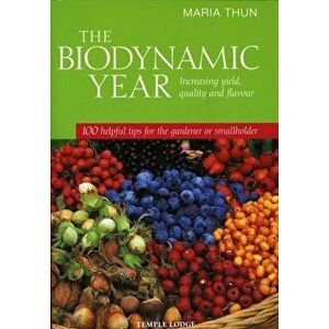 The Biodynamic Year. Increasing Yield, Quality and Flavour, 100 Helpful Tips for the Gardener or Smallholder, Paperback - Maria Thun imagine