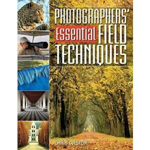 Photographers' Essential Field Techniques, Paperback - Chris Weston imagine